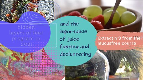 Hidden layers of fear program in 2021 and the importance of juice fasting and decluttering