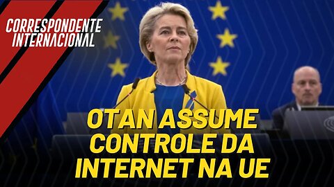 OTAN assume controle da Internet na UE - Correspondente Internacional nº 153 - 31/8/23