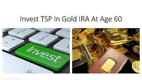 Invest TSP In Gold IRA At Age 60