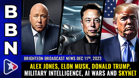 BBN, Dec 11, 2023 - Alex Jones, Elon Musk, Donald Trump, military intelligence, AI wars and Skynet