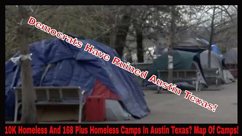 10K Homeless And 168 Plus Homeless Camps In Austin Texas? Map Of Camps!