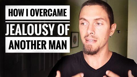 How I overcame jealousy of another man. (Personal Story)