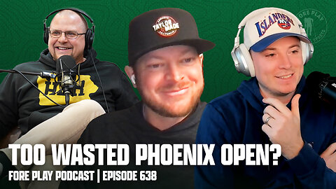 WM PHOENIX OPEN MADNESS - FORE PLAY EPISODE 638