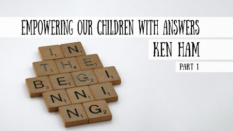 Ken Ham, Part 1 - Empowering our Children with Answers (Meet the Cast!)