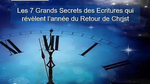 1ère Partie : Les 7 Grands Secrets des Ecritures qui nous révèlent le Retour de Christ