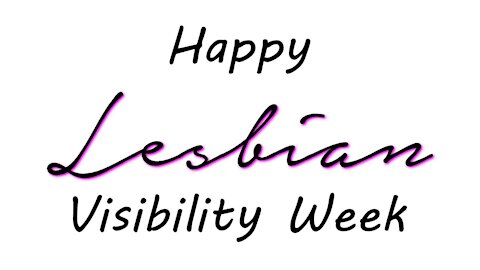 Happy Lesbian Visibility Week