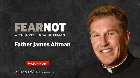 FEAR NOT with Father James Altman, Part 2