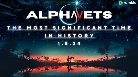 ALPHAVETS 1.8.24 THE MOST SIGNIFICANT TIME IN HISTORY. GOSHEN