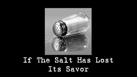 Sunday AM Worship - 1/24/21 - "If The Salt Has Lost Its Savor"