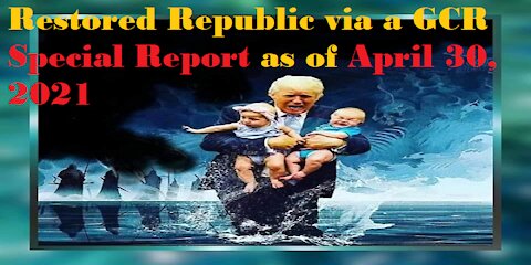 Restored Republic via a GCR Special Report as of April 30,21