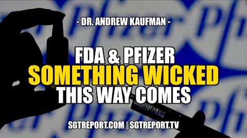 FDA & PFIZER: SOMETHING WICKED THIS WAY COMES -- DR. ANDREW KAUFMAN