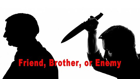 Friend, Brother, or Enemy. Which are you?