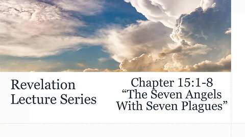 Revelation Series #17: Chapter 15:1-8 "The Seven Angels With Seven Plagues"