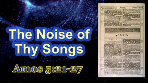 019 The Noise of Thy Songs (Amos 5:21-27) 1 of 2