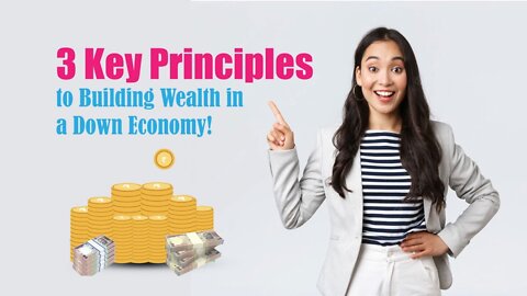 3 Key Principles to Building Wealth in a Down Economy!