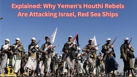 Explained: Yemen's Houthi Rebels and the Red Sea Conflict