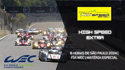 6 HORAS DE SÃO PAULO 2024 | FIA WEC | MATÉRIA ESPECIAL | HIGH SPEED EXTRA