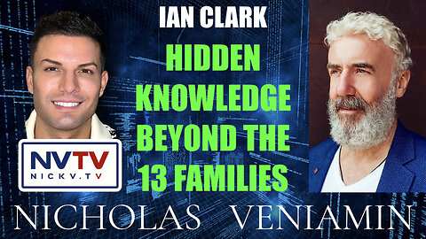 Ian Clark Discusses Hidden Knowledge Beyond The 13 Families with Nicholas Veniamin