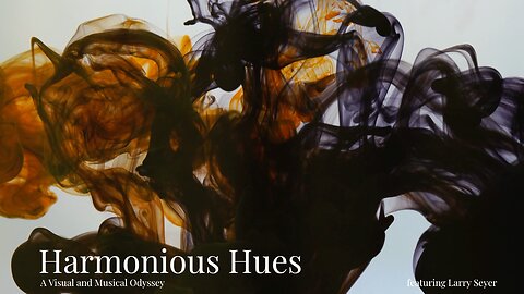 Harmonious Hues: A Visual and Musical Odyssey - feat. Larry Seyer
