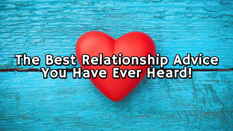The Best Relationship Advice You Have Ever Heard!