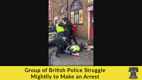 Group of British Police Struggle Mightily to Make an Arrest