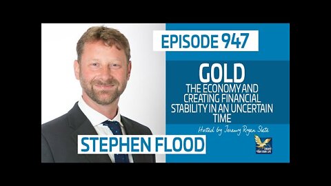Gold, the Economy and Creating Financial Stability in an Uncertain Time with Stephen Flood