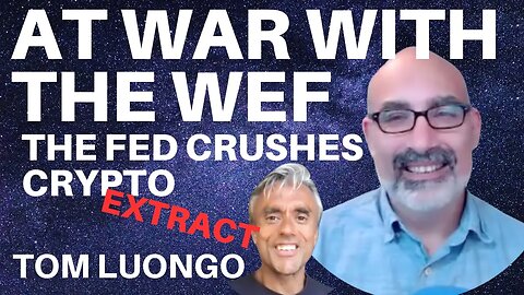 AT WAR WITH THE WEF! THE FED CRUSHES CRYPTO! WITH TOM LUONGO (EXTRACT)
