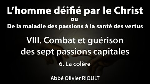 L’homme déifié par le Christ : VIII. Guérison des sept passions capitales 6. La colère (27/34)