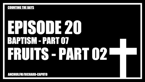 Episode 20 - Baptism - Part 07 - Fruits - Part 02