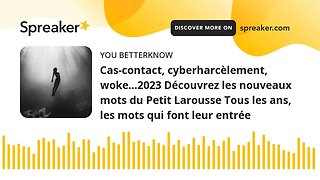 Cas-contact, cyberharcèlement, woke…2023 Découvrez les nouveaux mots du Petit Larousse Tous les ans,