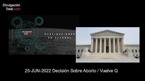 25-JUN-2022 Decisión Sobre Aborto / Vuelve Q
