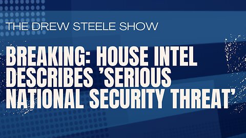 BREAKING: HOUSE INTEL DESCRIBES ’SERIOUS NATIONAL SECURITY THREAT’