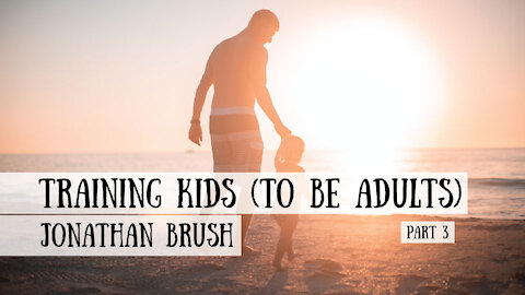 Raising Kids (to be Adults) - Jonathan Brush, Part 3