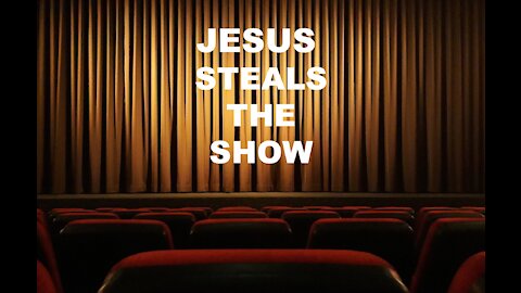 Jesus Steals the Show by Bill Vincent - 1/23/2021
