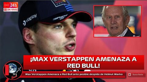 Max Verstappen Furioso Amenaza a Red Bull ante posible despido de Helmut Marko