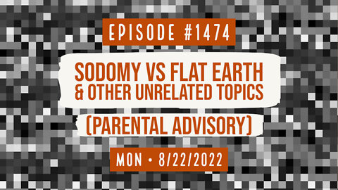 #1474 Sodomy Vs Flat Earth & Other Unrelated Topics (Parental Advisory)
