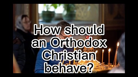 How should an Orthodox Christian behave?