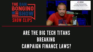 Are the big tech titans breaking campaign finance laws? - Dan Bongino Show Clips