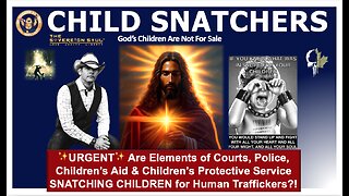 URGENT: Are Elements of Courts, Police, Children’s Aid & CPS SNATCHING KIDS for Human Trafficking?!