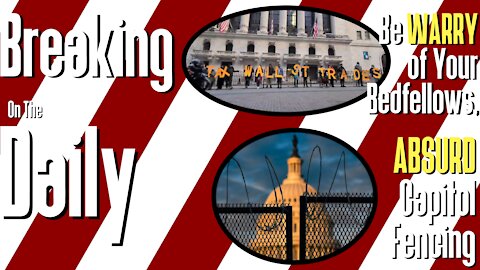 Be WARRY of Your Bedfellows, ABSURD Capitol Fencing: Breaking On The Daily #59