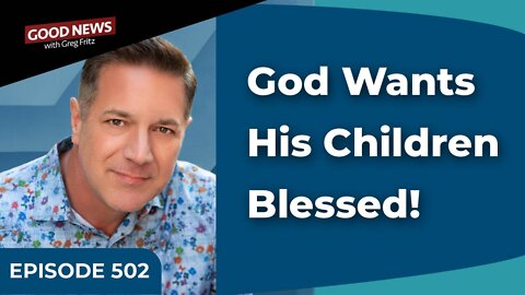 Episode 502: God Wants His Children Blessed!