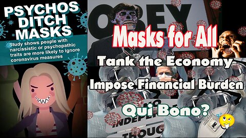 Masks 4 All, Tank the Economy, Impose Financial Burden, Qui Bono