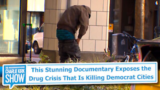 This Stunning Documentary Exposes the Drug Crisis That Is Killing Democrat Cities