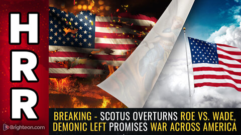 BREAKING - SCOTUS overturns Roe vs. Wade, demonic Left promises WAR across America