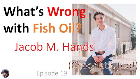 Ep. 19: Jacob M. Hands—What's Wrong With Fish Oil (Chocolate too!?!)?