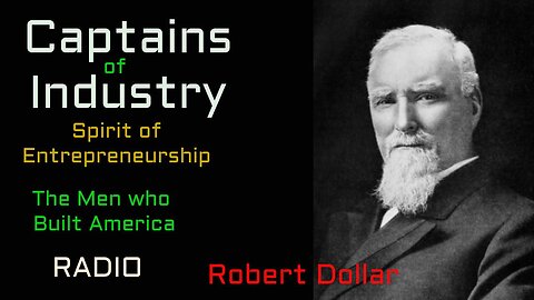 Captains of Industry (ep13) Robert Dollar