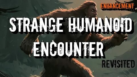 Strange Humanoid Encounter | Revisit | Enhancement