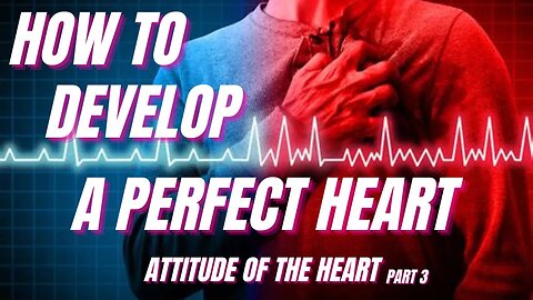 How To Develop A Perfect Heart: Attitude of the Heart 3