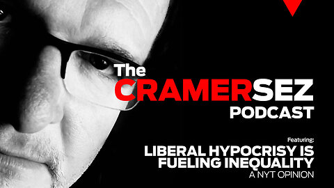 CRAMERSEZ | PODCAST | NYT Opinion: Liberal Hypocrisy is Fueling Inequality