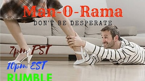 Man-O-Rama Ep. 68: don't be a desperate beta 7PM PST 10PM EST